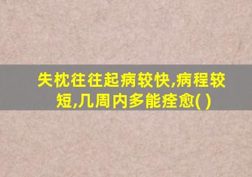 失枕往往起病较快,病程较短,几周内多能痊愈( )